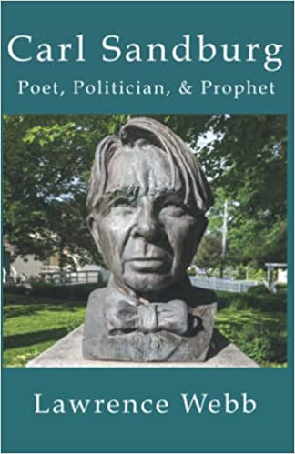 Carl Sandburg: Poet, Politician & Prophet, by Lawrence Webb (2022)